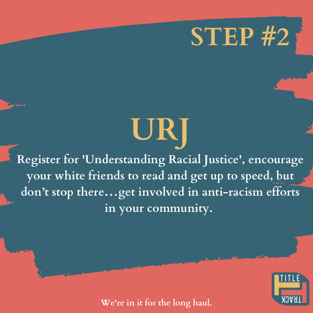 Step #2: URJ Register for 'Understanding Racial Justice', encourage your white friends to read and get up to speed, but don’t stop there…get involved in active anti-racism in your community.